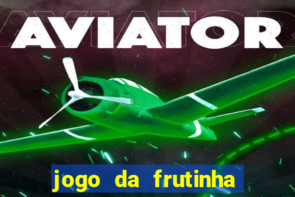 jogo da frutinha de ganhar dinheiro